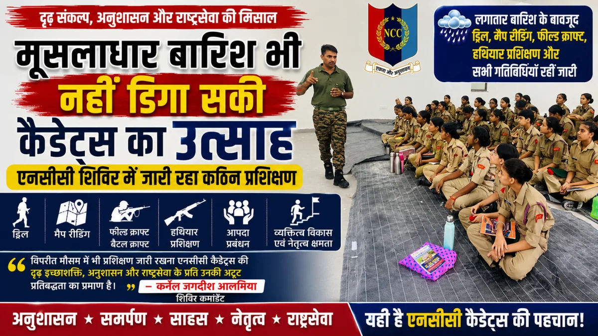 मूसलाधार बारिश भी नहीं डिगा सकी कैडेट्स का उत्साह, एनसीसी शिविर में पूरे जोश के साथ जारी रहा प्रशिक्षण